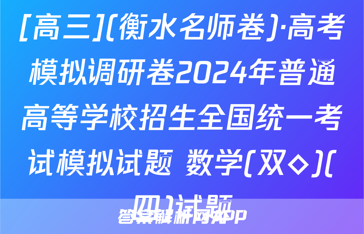 [高三](衡水名师卷)·高考模拟调研卷2024年普通高等学校招生全国统一考试模拟试题 数学(双◇)(四)试题