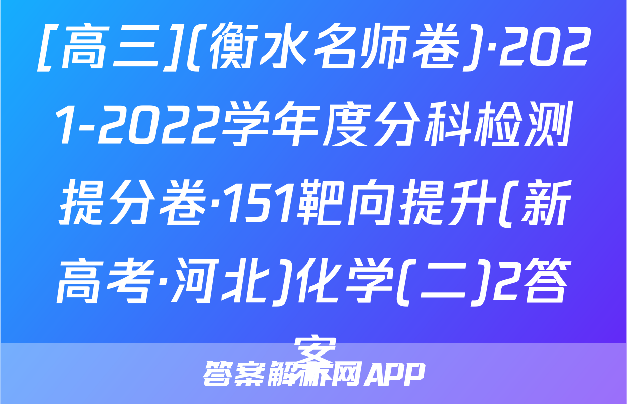 [高三](衡水名师卷)·2021-2022学年度分科检测提分卷·151靶向提升(新高考·河北)化学(二)2答案