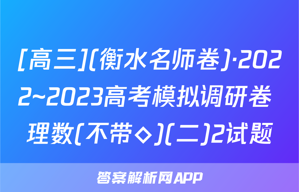 [高三](衡水名师卷)·2022~2023高考模拟调研卷 理数(不带◇)(二)2试题
