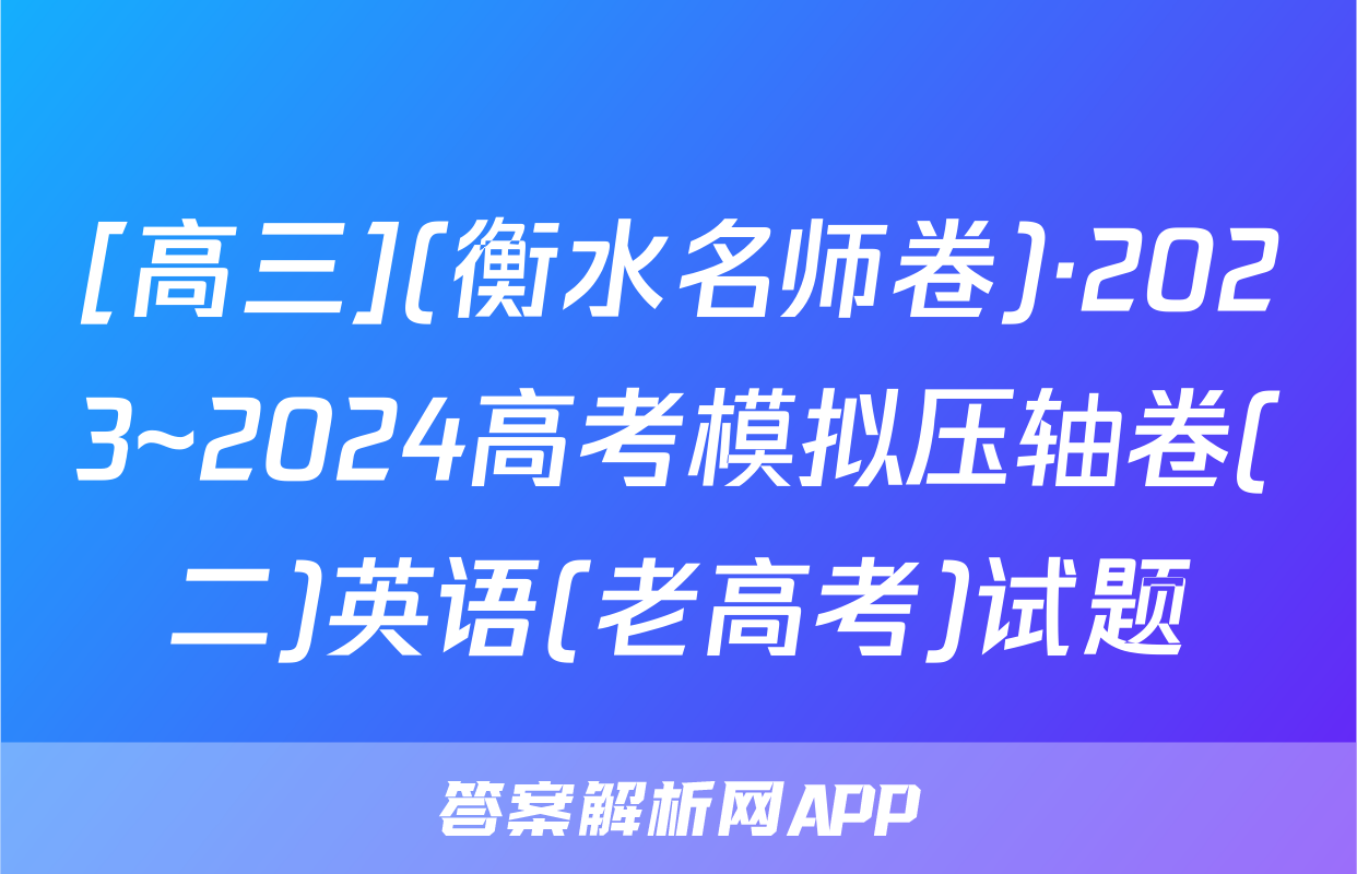 [高三](衡水名师卷)·2023~2024高考模拟压轴卷(二)英语(老高考)试题