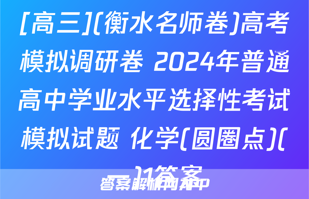[高三](衡水名师卷)高考模拟调研卷 2024年普通高中学业水平选择性考试模拟试题 化学(圆圈点)(一)1答案
