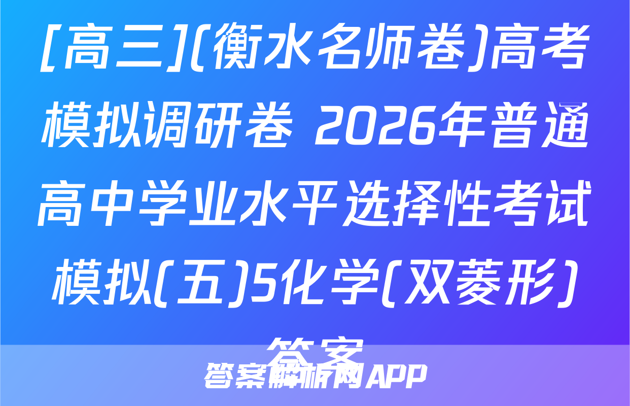 [高三](衡水名师卷)高考模拟调研卷 2026年普通高中学业水平选择性考试模拟(五)5化学(双菱形)答案