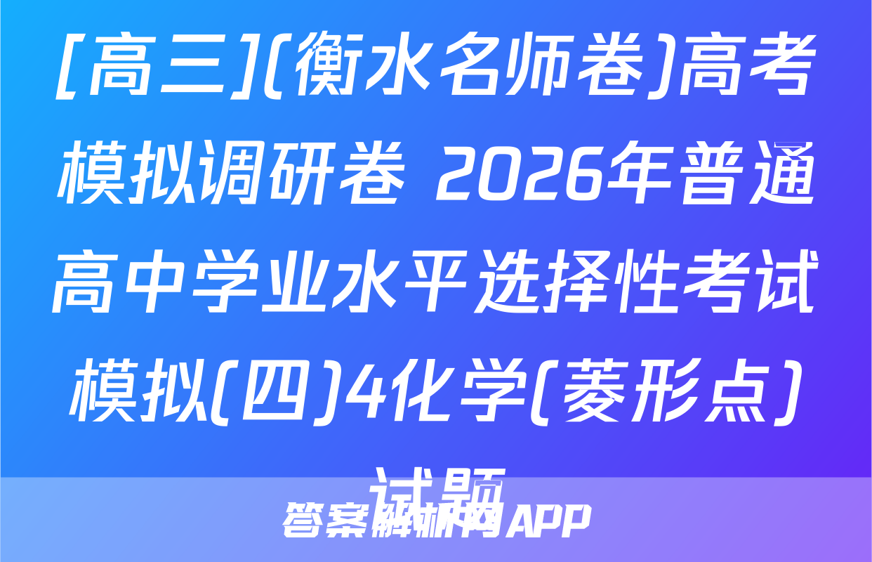 [高三](衡水名师卷)高考模拟调研卷 2026年普通高中学业水平选择性考试模拟(四)4化学(菱形点)试题