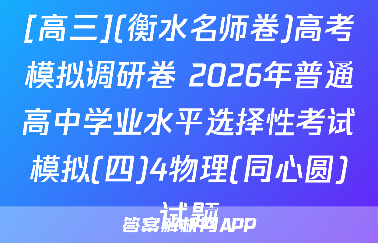 [高三](衡水名师卷)高考模拟调研卷 2026年普通高中学业水平选择性考试模拟(四)4物理(同心圆)试题