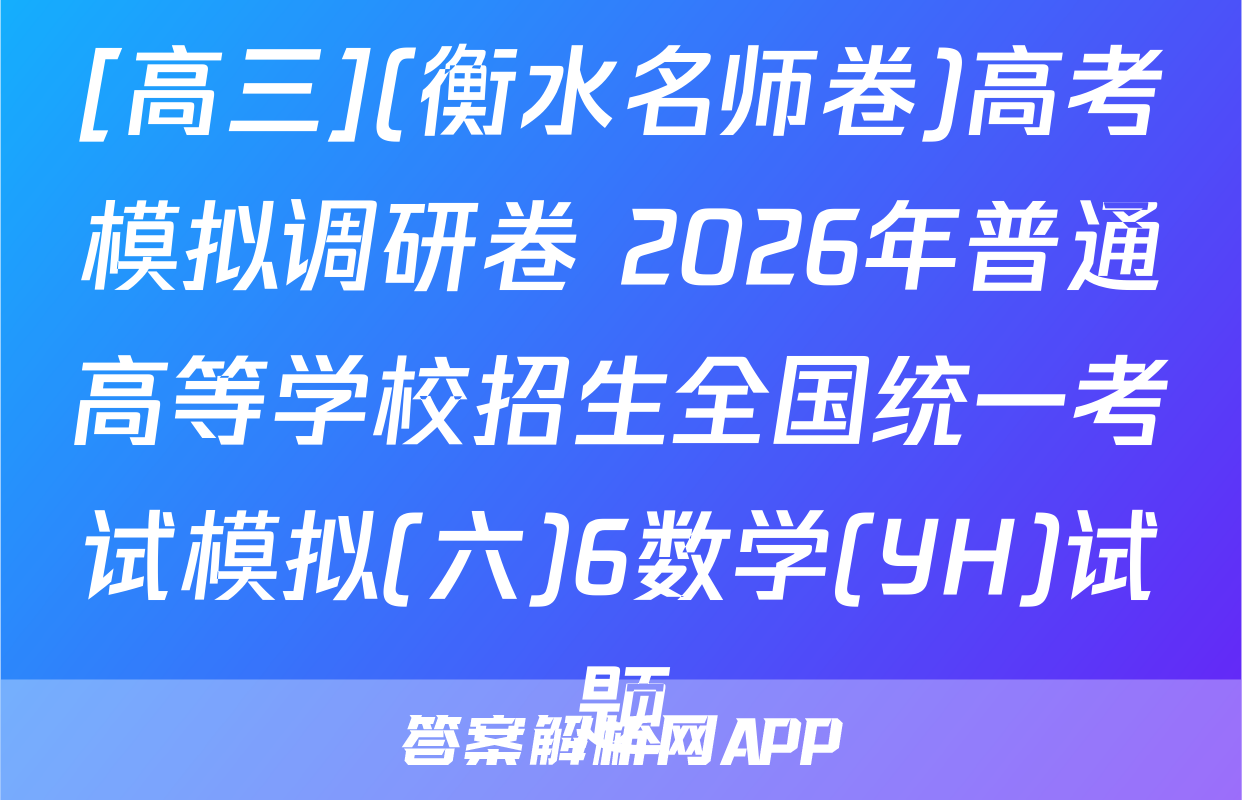 [高三](衡水名师卷)高考模拟调研卷 2026年普通高等学校招生全国统一考试模拟(六)6数学(YH)试题