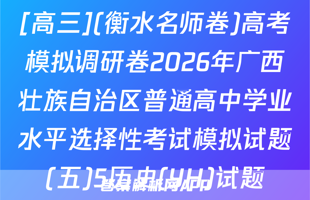[高三](衡水名师卷)高考模拟调研卷2026年广西壮族自治区普通高中学业水平选择性考试模拟试题(五)5历史(YH)试题