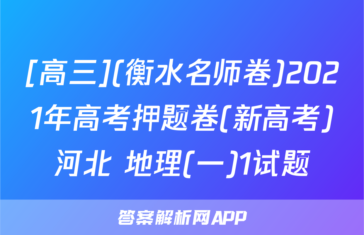[高三](衡水名师卷)2021年高考押题卷(新高考)河北 地理(一)1试题
