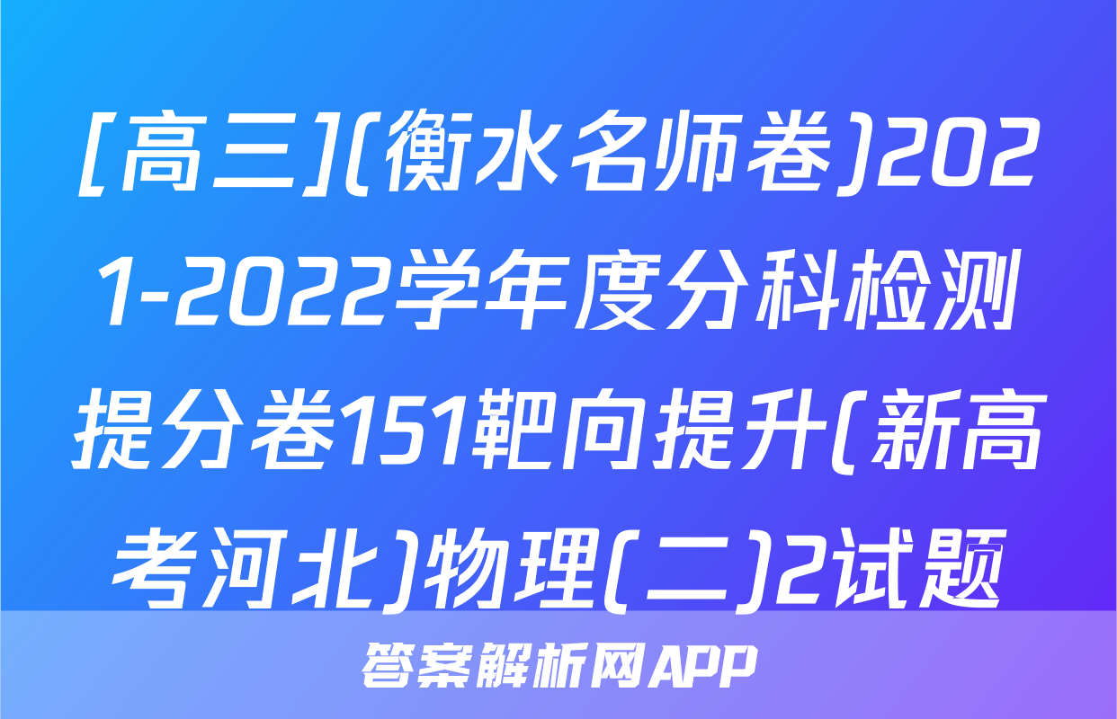 [高三](衡水名师卷)2021-2022学年度分科检测提分卷151靶向提升(新高考河北)物理(二)2试题