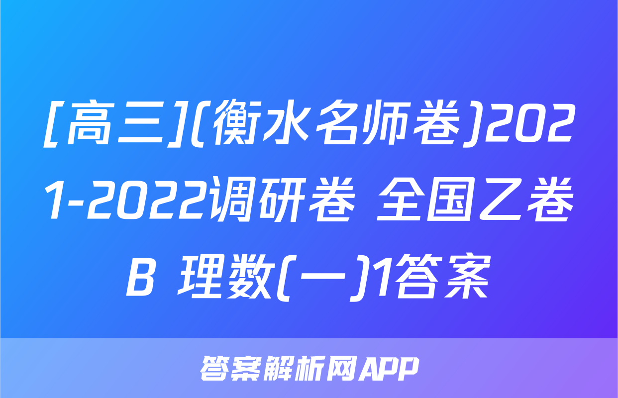 [高三](衡水名师卷)2021-2022调研卷 全国乙卷B 理数(一)1答案