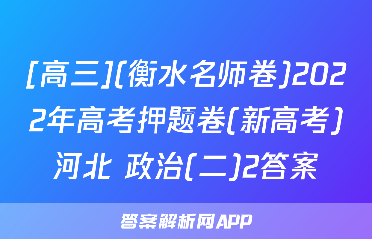 [高三](衡水名师卷)2022年高考押题卷(新高考)河北 政治(二)2答案