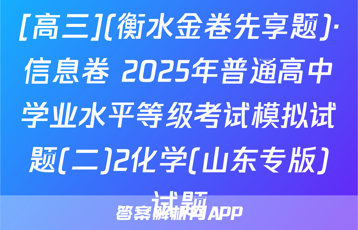 [高三](衡水金卷先享题)·信息卷 2025年普通高中学业水平等级考试模拟试题(二)2化学(山东专版)试题