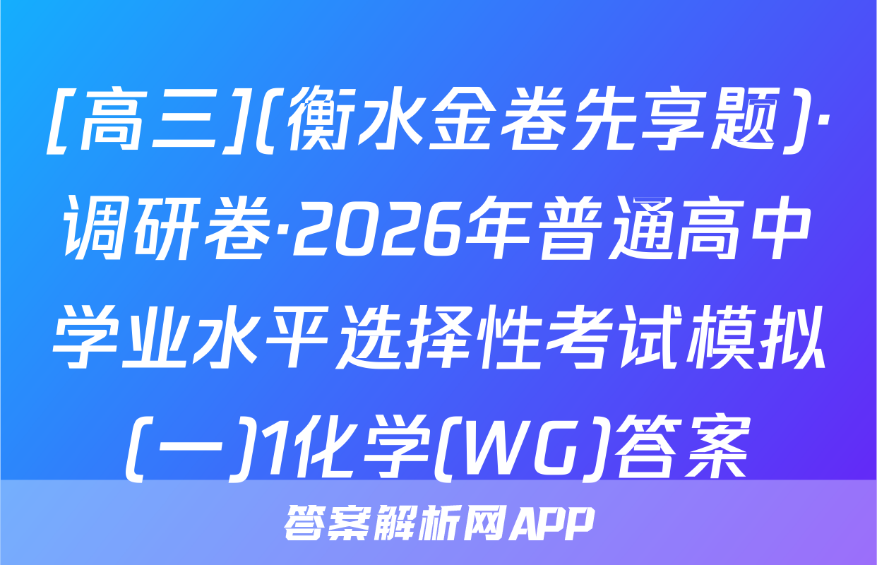[高三](衡水金卷先享题)·调研卷·2026年普通高中学业水平选择性考试模拟(一)1化学(WG)答案