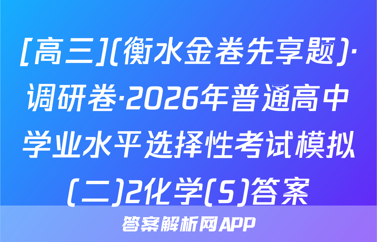 [高三](衡水金卷先享题)·调研卷·2026年普通高中学业水平选择性考试模拟(二)2化学(S)答案