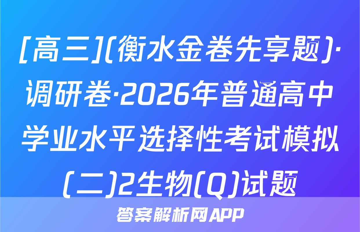 [高三](衡水金卷先享题)·调研卷·2026年普通高中学业水平选择性考试模拟(二)2生物(Q)试题
