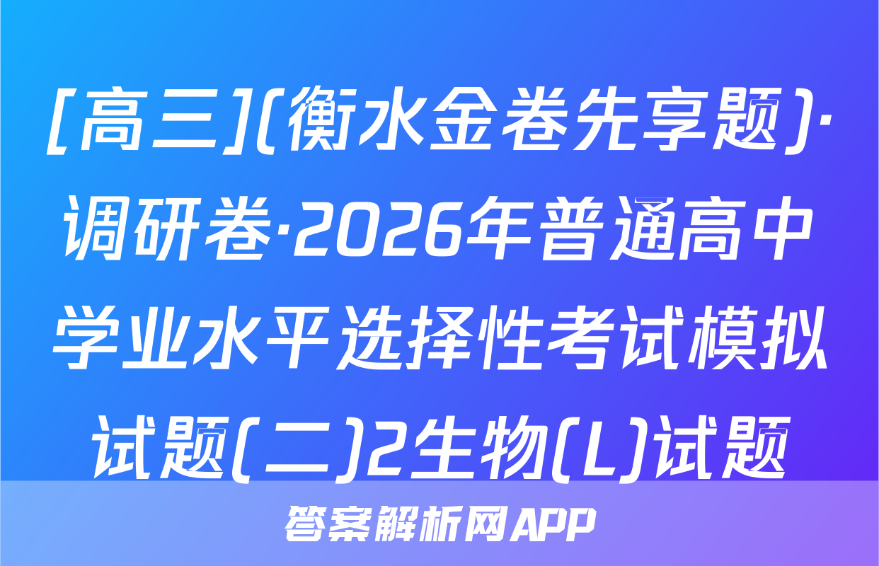 [高三](衡水金卷先享题)·调研卷·2026年普通高中学业水平选择性考试模拟试题(二)2生物(L)试题