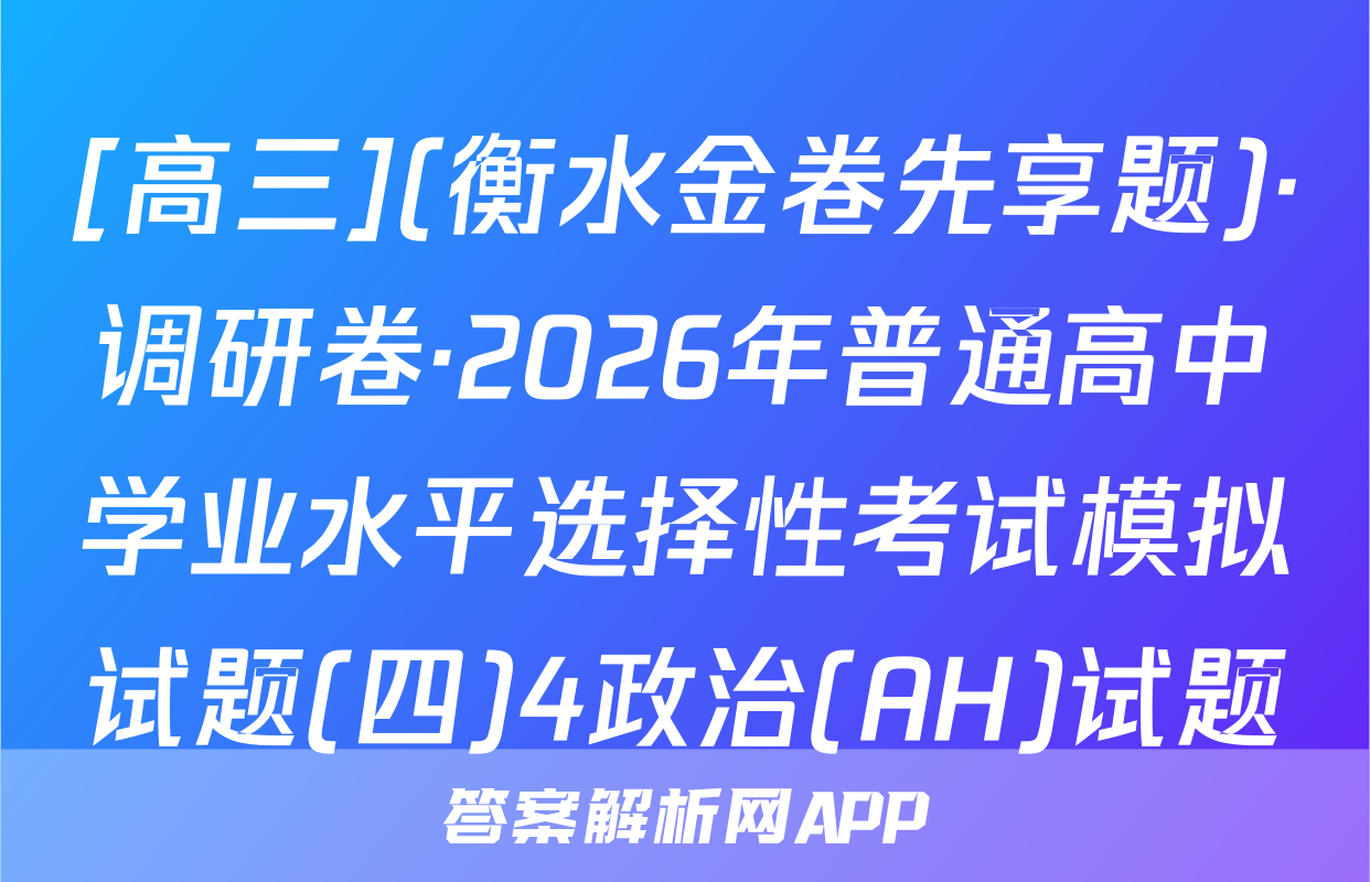 [高三](衡水金卷先享题)·调研卷·2026年普通高中学业水平选择性考试模拟试题(四)4政治(AH)试题