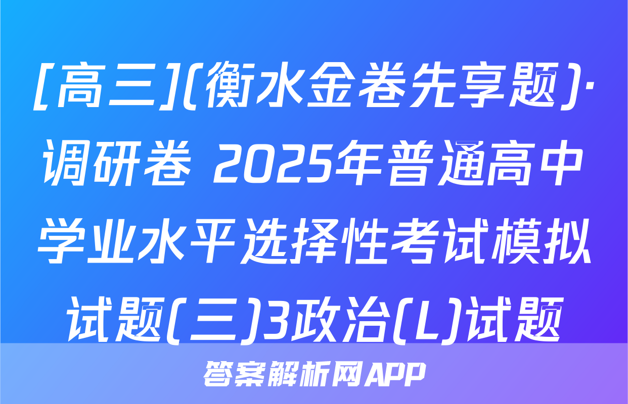 [高三](衡水金卷先享题)·调研卷 2025年普通高中学业水平选择性考试模拟试题(三)3政治(L)试题