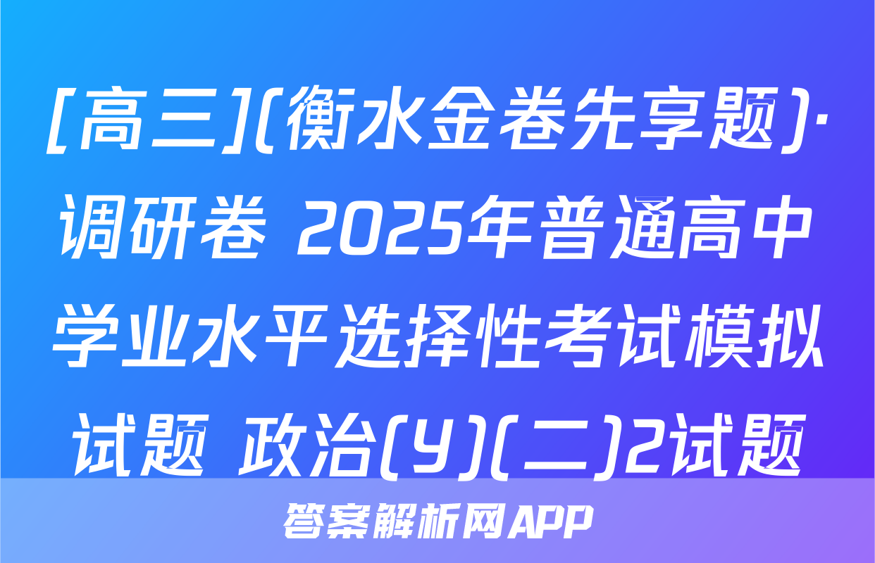 [高三](衡水金卷先享题)·调研卷 2025年普通高中学业水平选择性考试模拟试题 政治(Y)(二)2试题