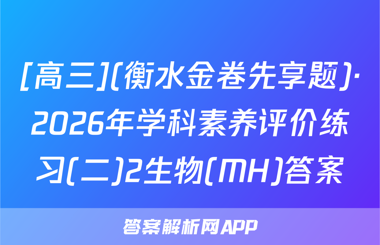 [高三](衡水金卷先享题)·2026年学科素养评价练习(二)2生物(MH)答案