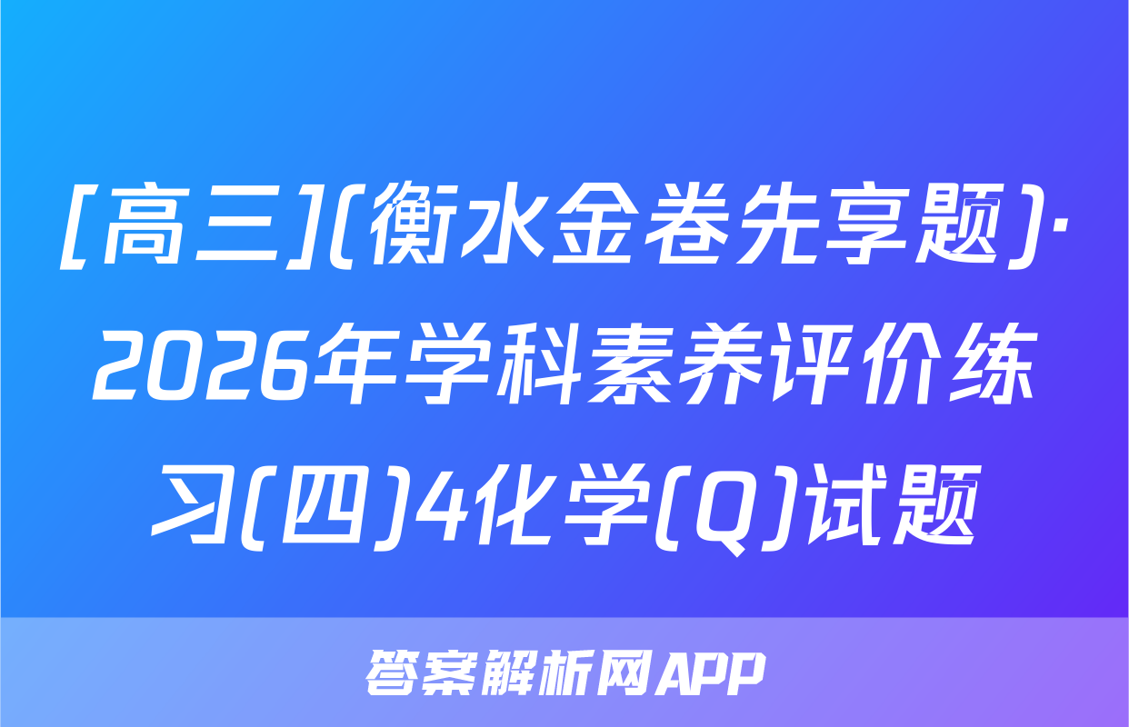 [高三](衡水金卷先享题)·2026年学科素养评价练习(四)4化学(Q)试题