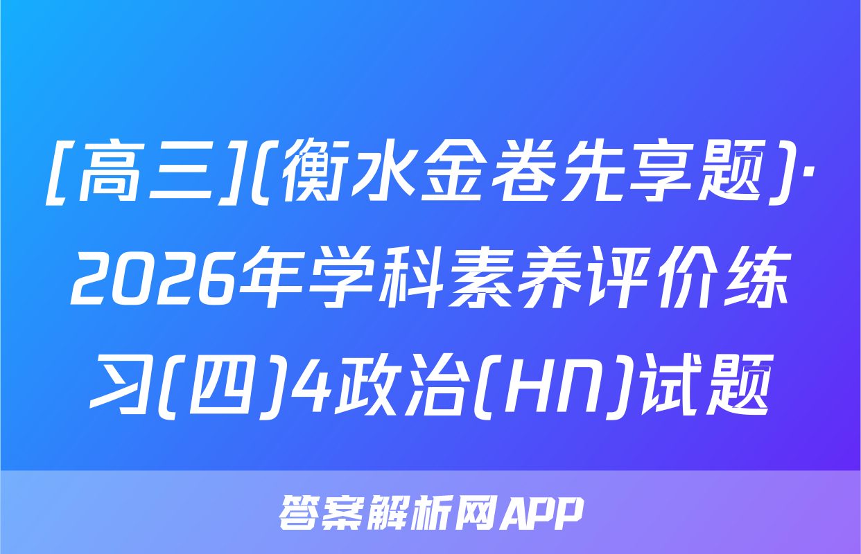[高三](衡水金卷先享题)·2026年学科素养评价练习(四)4政治(HN)试题