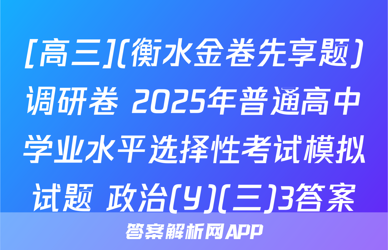 [高三](衡水金卷先享题)调研卷 2025年普通高中学业水平选择性考试模拟试题 政治(Y)(三)3答案