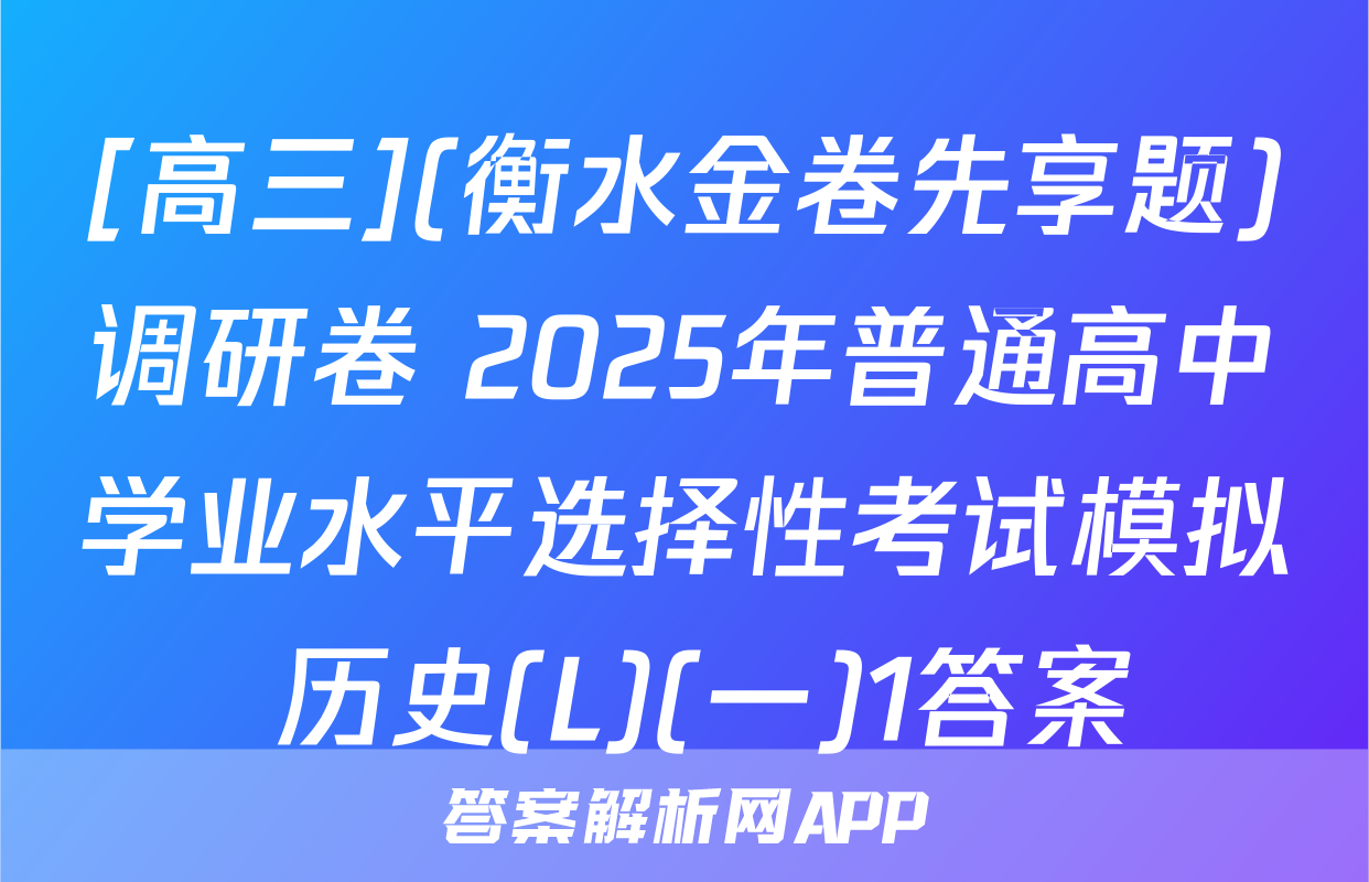 [高三](衡水金卷先享题)调研卷 2025年普通高中学业水平选择性考试模拟 历史(L)(一)1答案