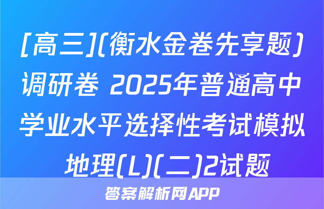 [高三](衡水金卷先享题)调研卷 2025年普通高中学业水平选择性考试模拟 地理(L)(二)2试题