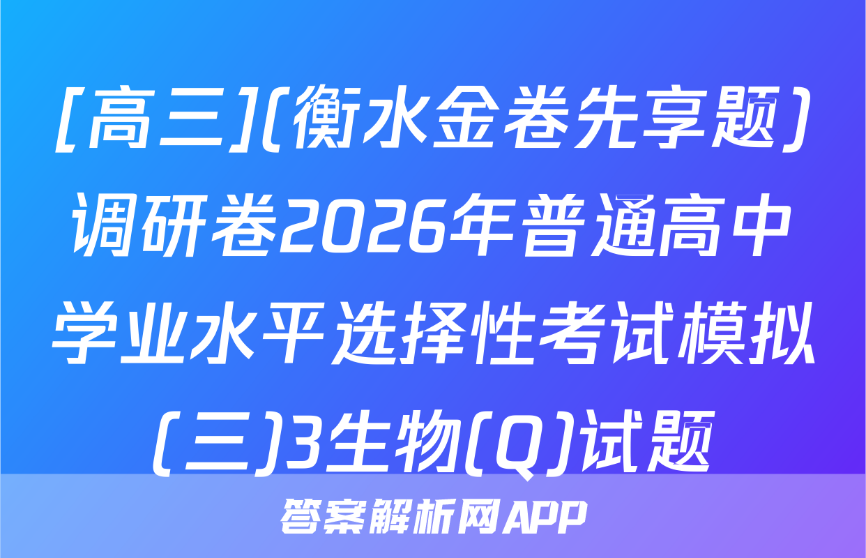 [高三](衡水金卷先享题)调研卷2026年普通高中学业水平选择性考试模拟(三)3生物(Q)试题
