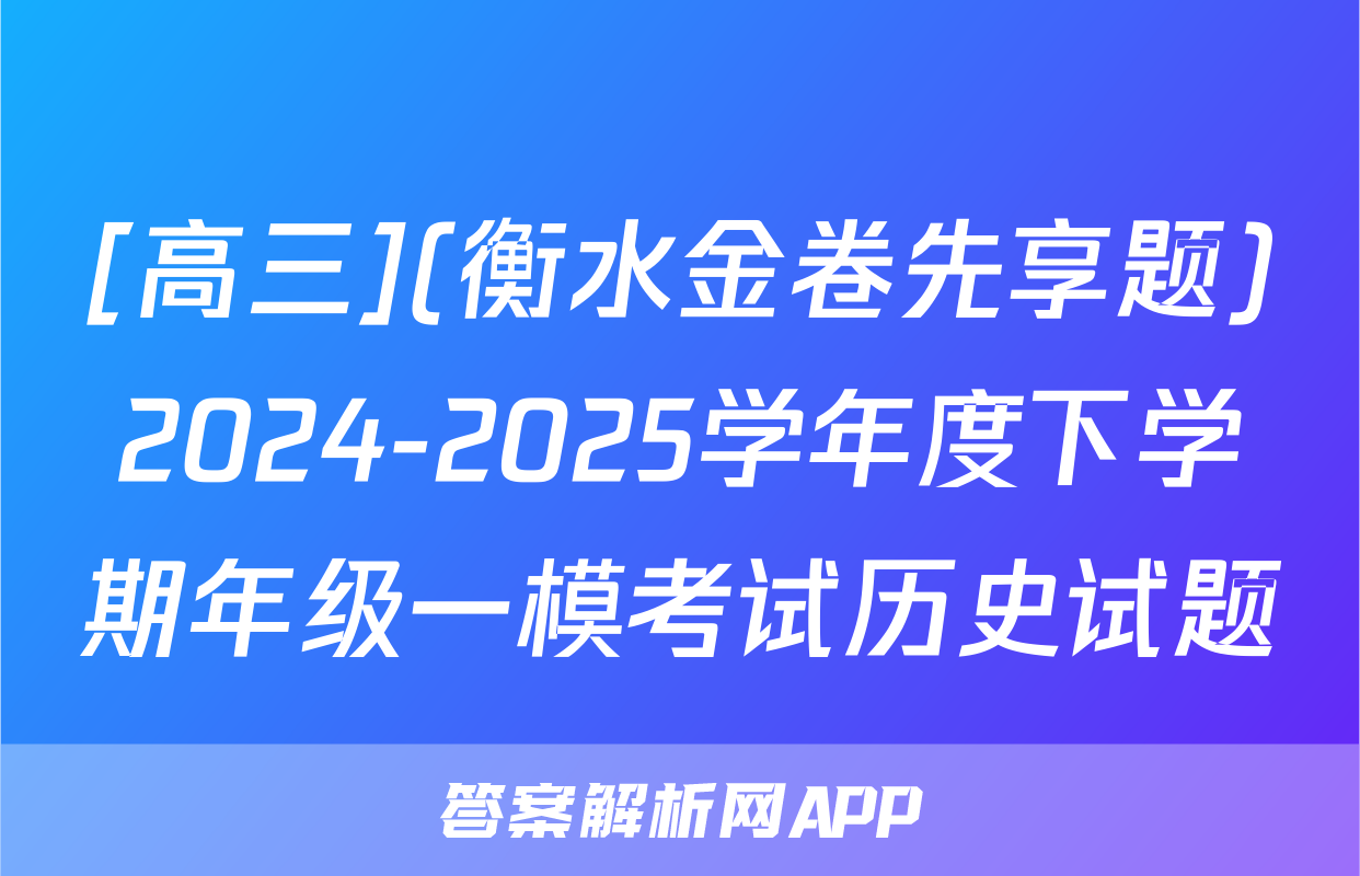 [高三](衡水金卷先享题)2024-2025学年度下学期年级一模考试历史试题