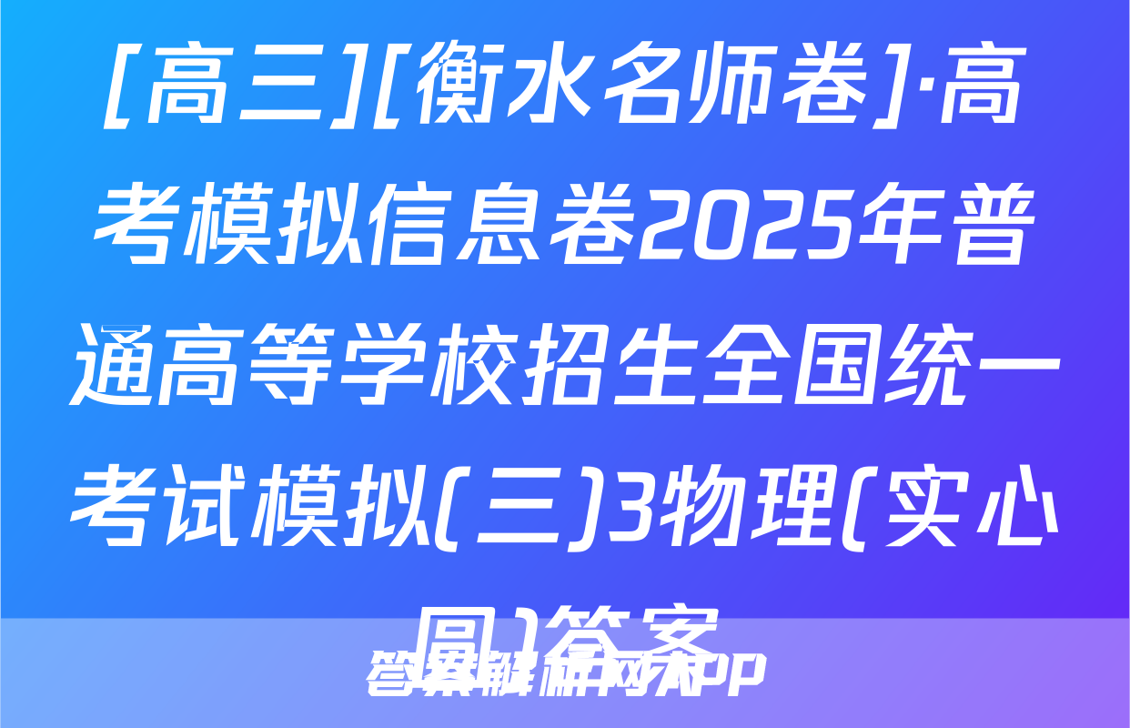 [高三][衡水名师卷]·高考模拟信息卷2025年普通高等学校招生全国统一考试模拟(三)3物理(实心圆)答案