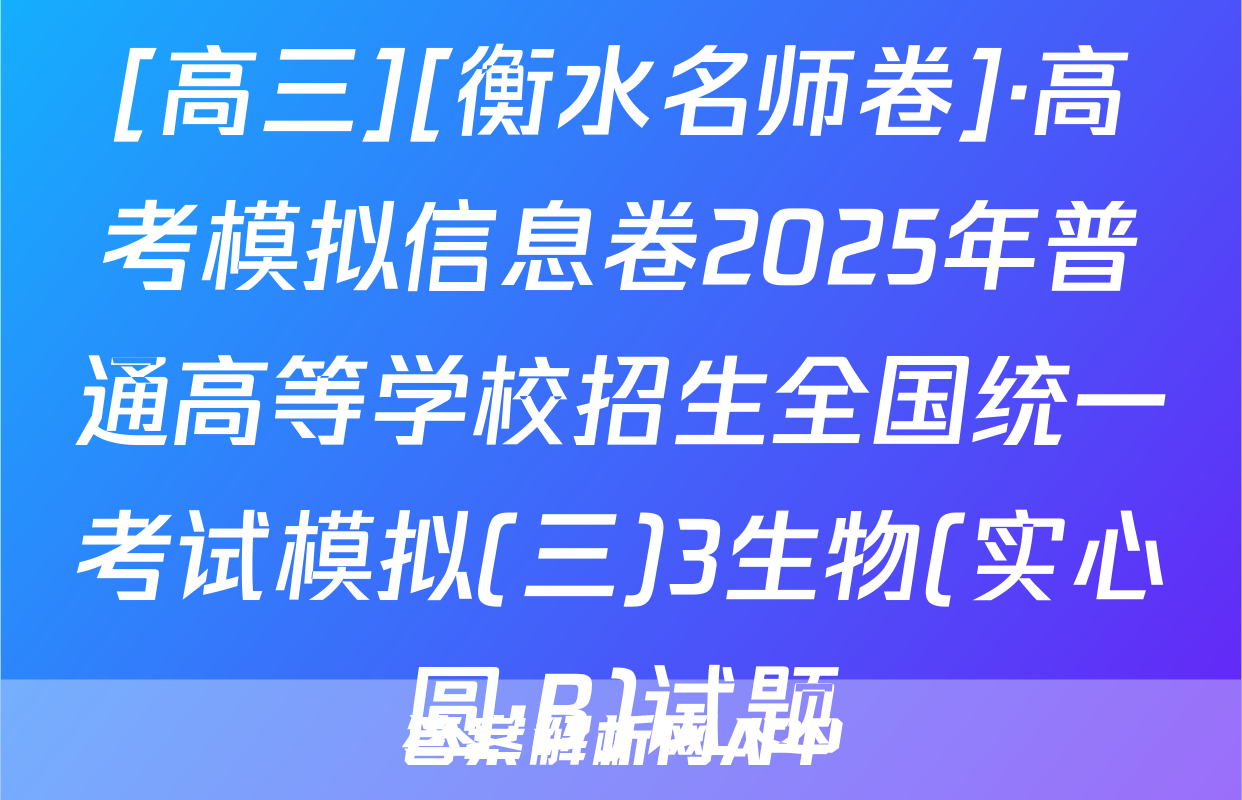 [高三][衡水名师卷]·高考模拟信息卷2025年普通高等学校招生全国统一考试模拟(三)3生物(实心圆·B)试题