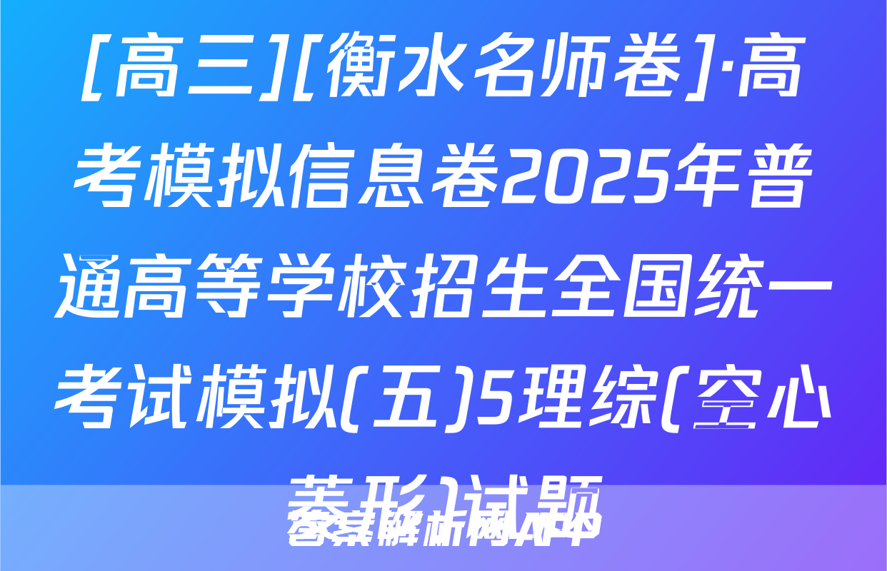 [高三][衡水名师卷]·高考模拟信息卷2025年普通高等学校招生全国统一考试模拟(五)5理综(空心菱形)试题