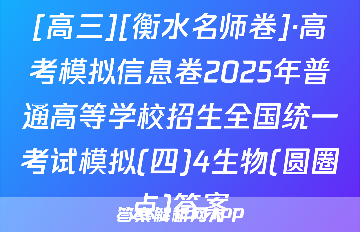 [高三][衡水名师卷]·高考模拟信息卷2025年普通高等学校招生全国统一考试模拟(四)4生物(圆圈点)答案