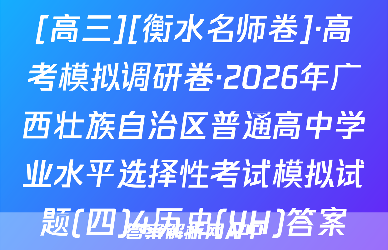 [高三][衡水名师卷]·高考模拟调研卷·2026年广西壮族自治区普通高中学业水平选择性考试模拟试题(四)4历史(YH)答案