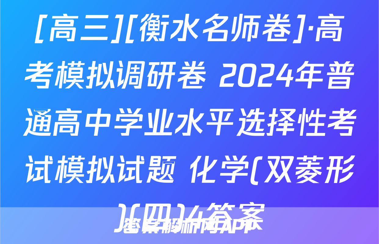 [高三][衡水名师卷]·高考模拟调研卷 2024年普通高中学业水平选择性考试模拟试题 化学(双菱形)(四)4答案