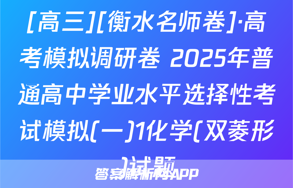[高三][衡水名师卷]·高考模拟调研卷 2025年普通高中学业水平选择性考试模拟(一)1化学(双菱形)试题