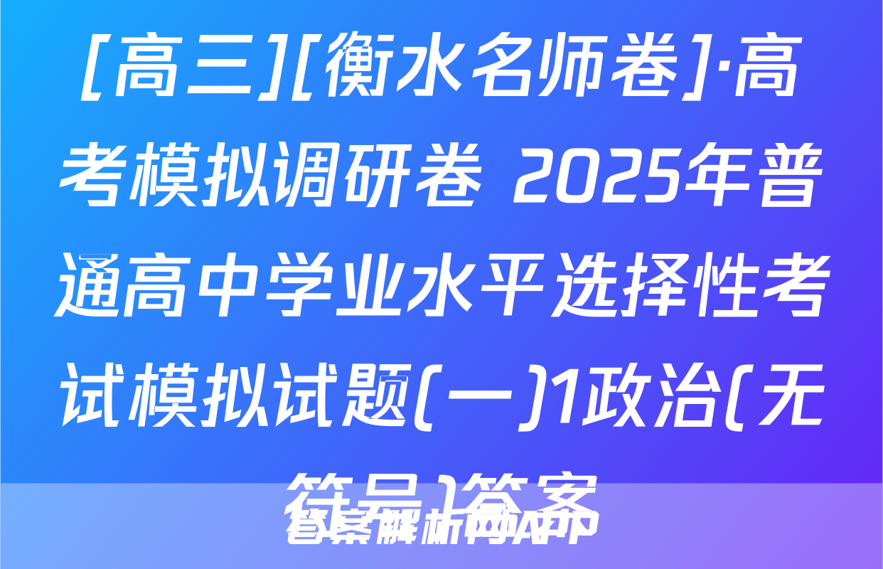 [高三][衡水名师卷]·高考模拟调研卷 2025年普通高中学业水平选择性考试模拟试题(一)1政治(无符号)答案