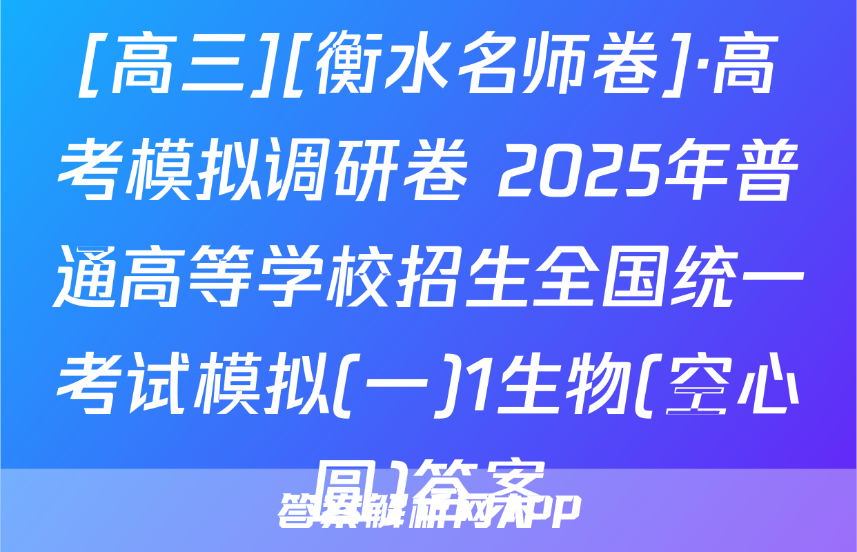 [高三][衡水名师卷]·高考模拟调研卷 2025年普通高等学校招生全国统一考试模拟(一)1生物(空心圆)答案