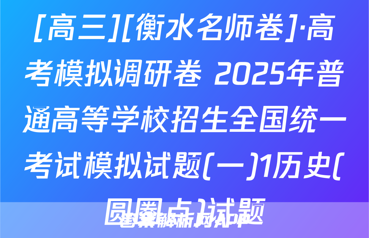 [高三][衡水名师卷]·高考模拟调研卷 2025年普通高等学校招生全国统一考试模拟试题(一)1历史(圆圈点)试题