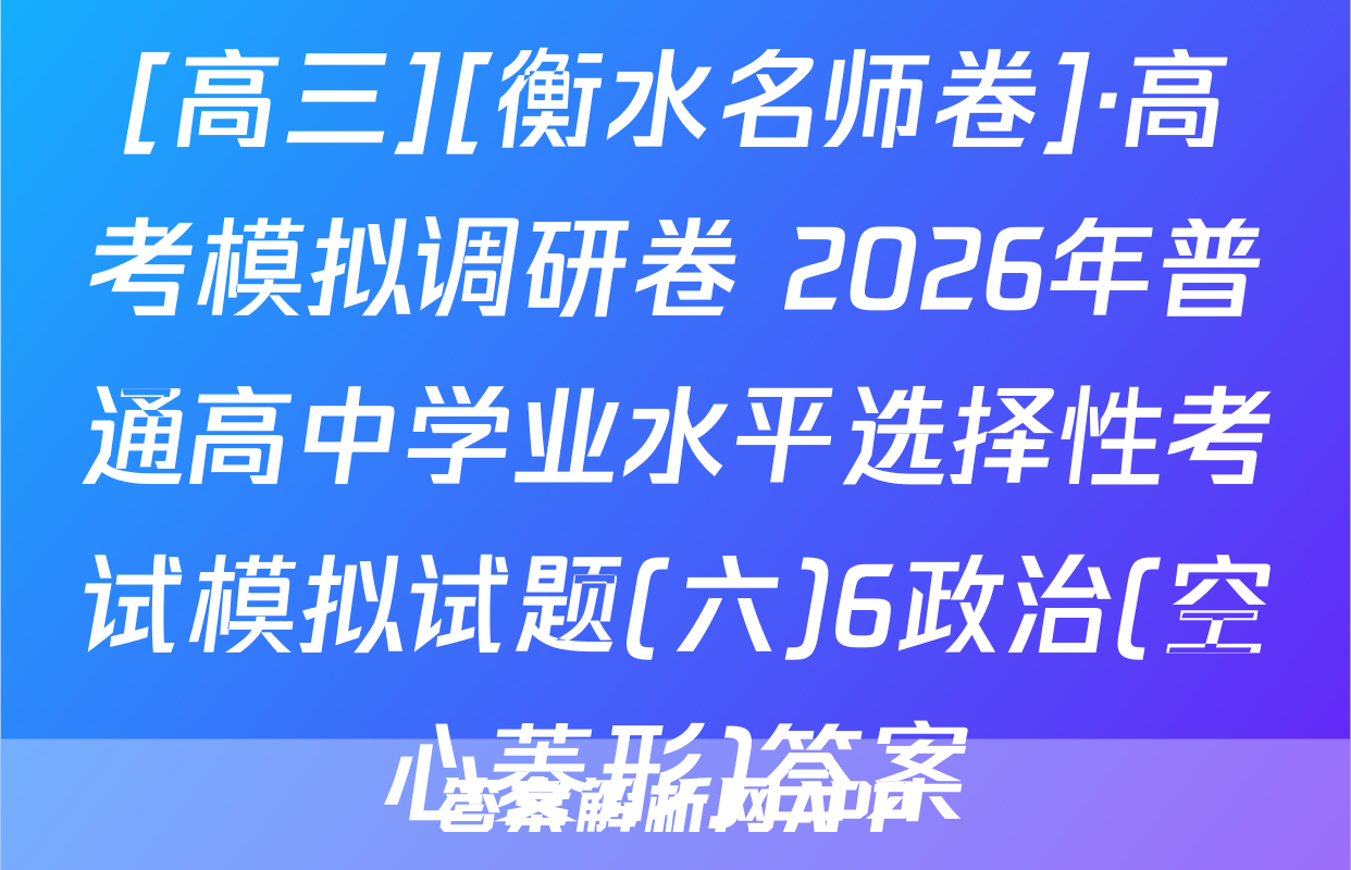 [高三][衡水名师卷]·高考模拟调研卷 2026年普通高中学业水平选择性考试模拟试题(六)6政治(空心菱形)答案