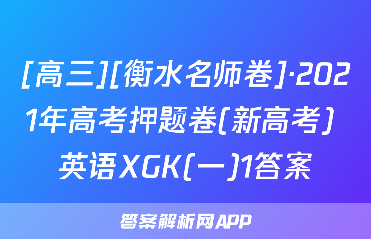 [高三][衡水名师卷]·2021年高考押题卷(新高考) 英语XGK(一)1答案