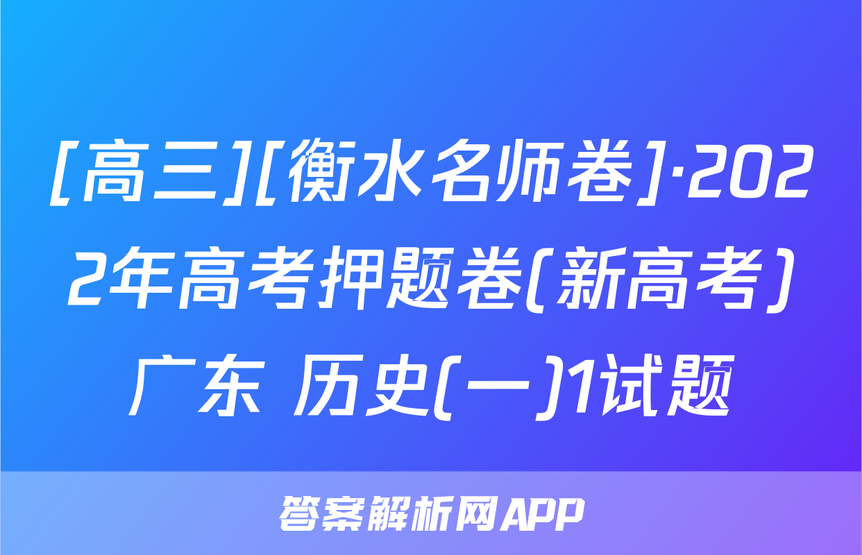 [高三][衡水名师卷]·2022年高考押题卷(新高考)广东 历史(一)1试题