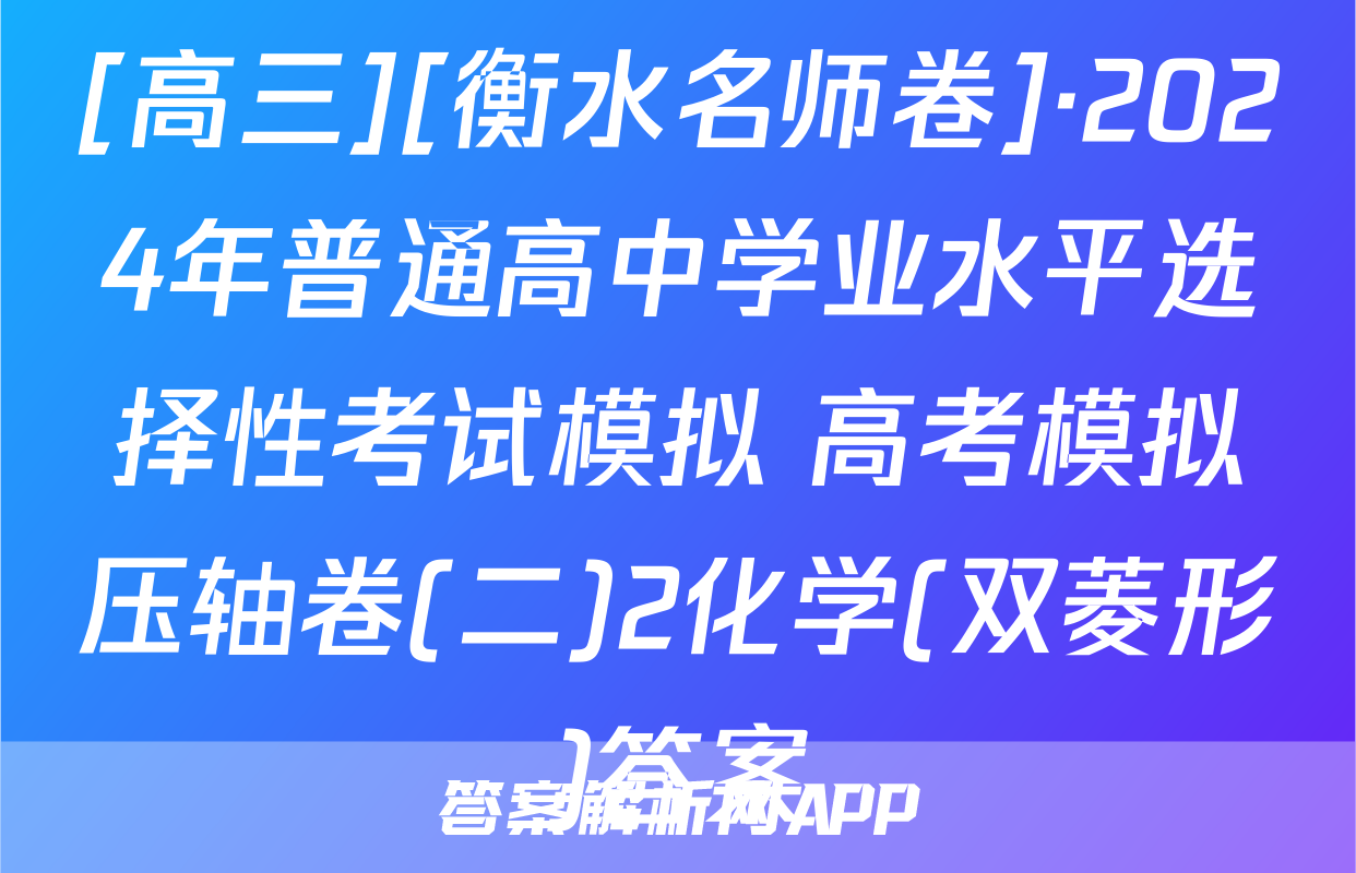 [高三][衡水名师卷]·2024年普通高中学业水平选择性考试模拟 高考模拟压轴卷(二)2化学(双菱形)答案