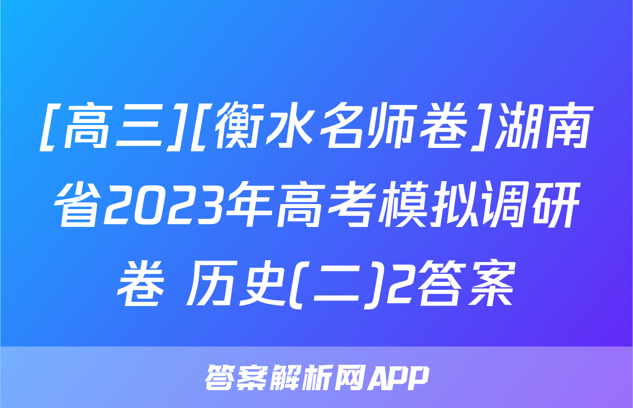 [高三][衡水名师卷]湖南省2023年高考模拟调研卷 历史(二)2答案