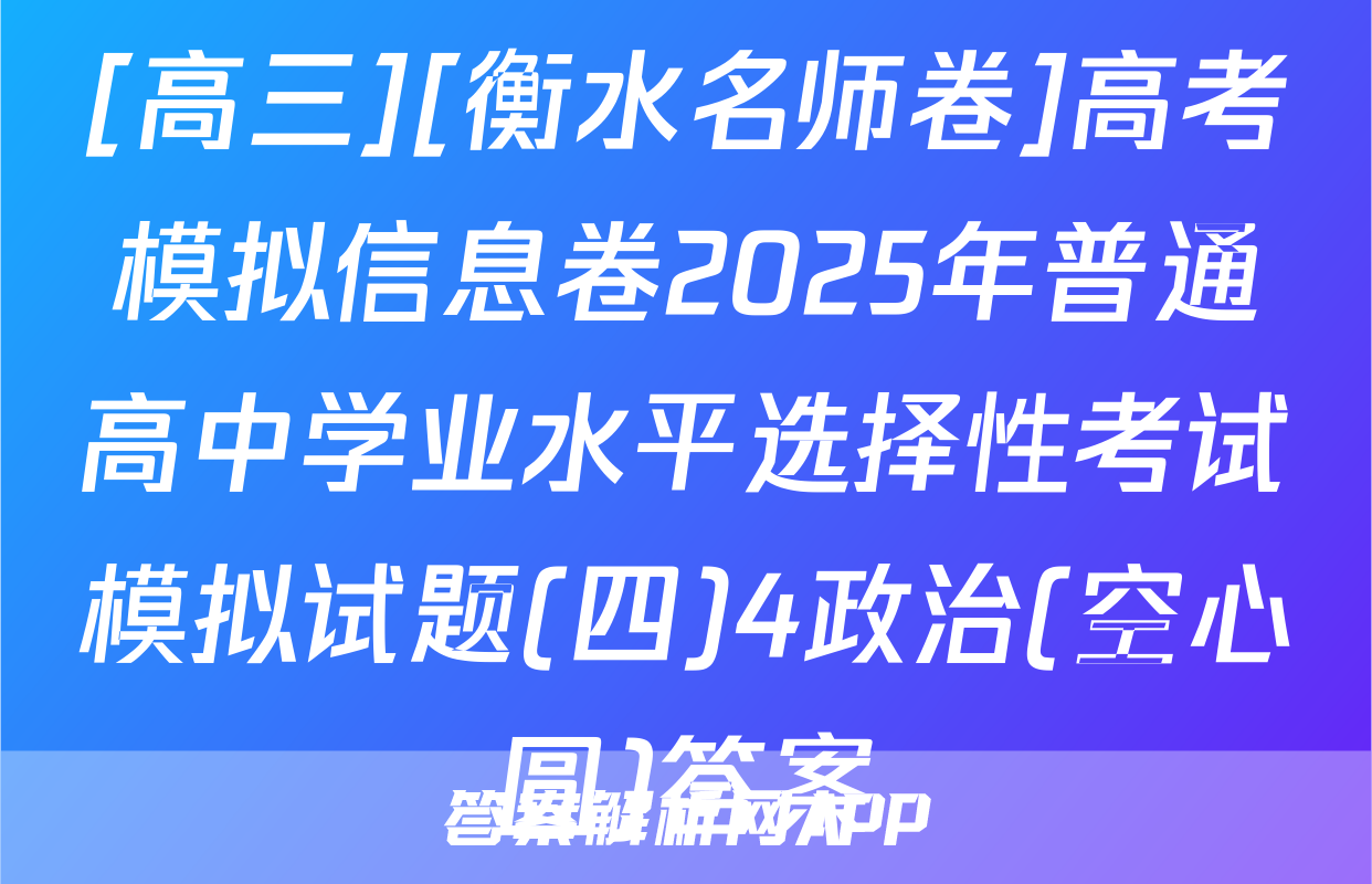 [高三][衡水名师卷]高考模拟信息卷2025年普通高中学业水平选择性考试模拟试题(四)4政治(空心圆)答案