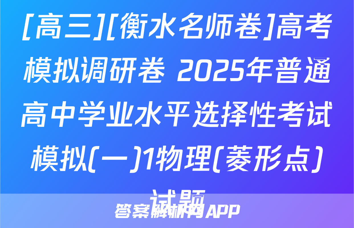 [高三][衡水名师卷]高考模拟调研卷 2025年普通高中学业水平选择性考试模拟(一)1物理(菱形点)试题