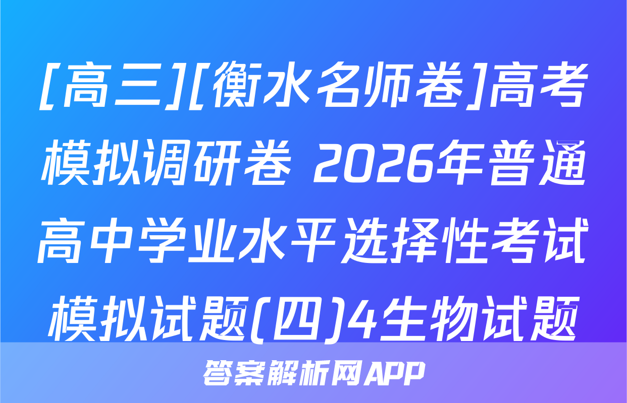 [高三][衡水名师卷]高考模拟调研卷 2026年普通高中学业水平选择性考试模拟试题(四)4生物试题
