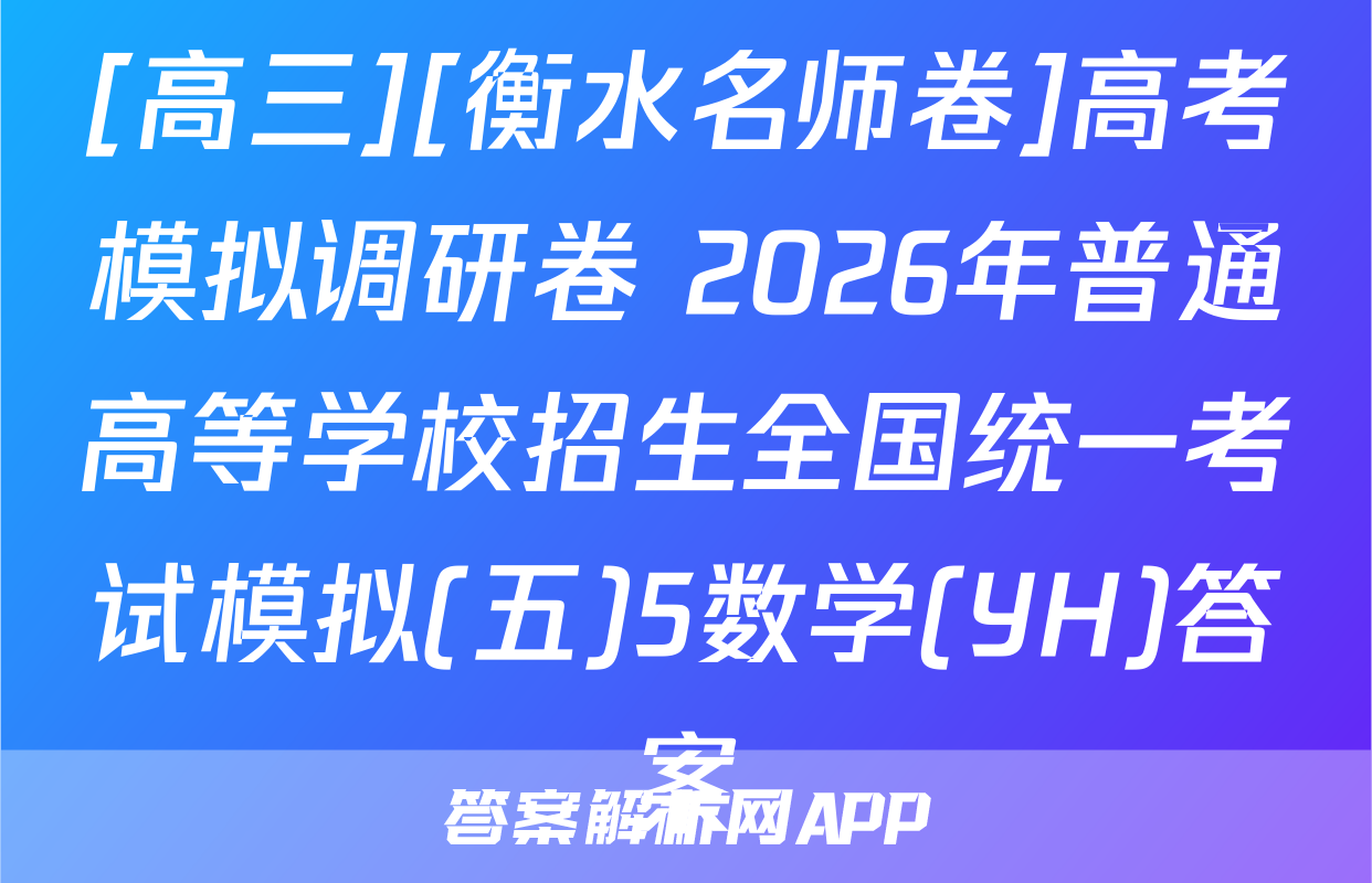 [高三][衡水名师卷]高考模拟调研卷 2026年普通高等学校招生全国统一考试模拟(五)5数学(YH)答案