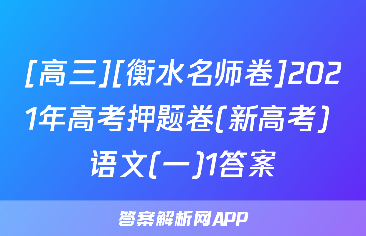 [高三][衡水名师卷]2021年高考押题卷(新高考) 语文(一)1答案